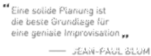 Eine solide Planung ist die beste Grundlage für eine geniale Improvisation